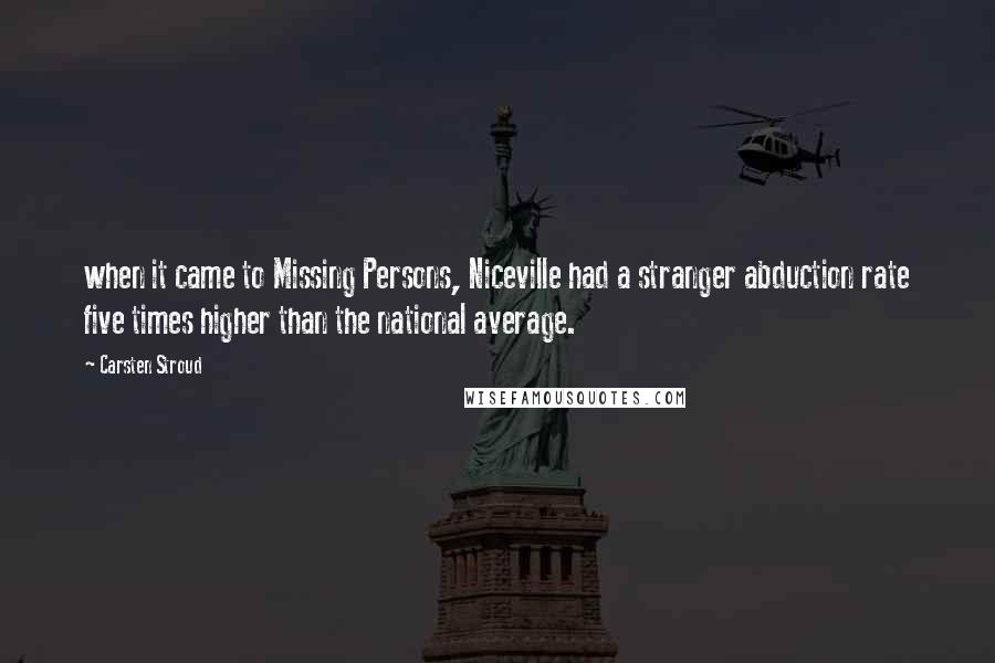 Carsten Stroud Quotes: when it came to Missing Persons, Niceville had a stranger abduction rate five times higher than the national average.