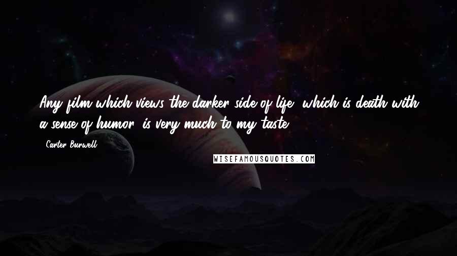 Carter Burwell Quotes: Any film which views the darker side of life, which is death with a sense of humor, is very much to my taste.