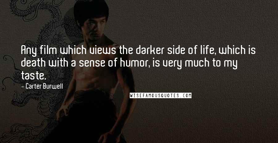 Carter Burwell Quotes: Any film which views the darker side of life, which is death with a sense of humor, is very much to my taste.