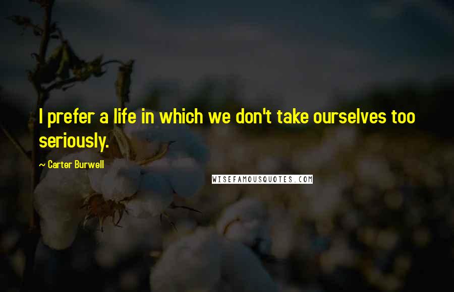 Carter Burwell Quotes: I prefer a life in which we don't take ourselves too seriously.