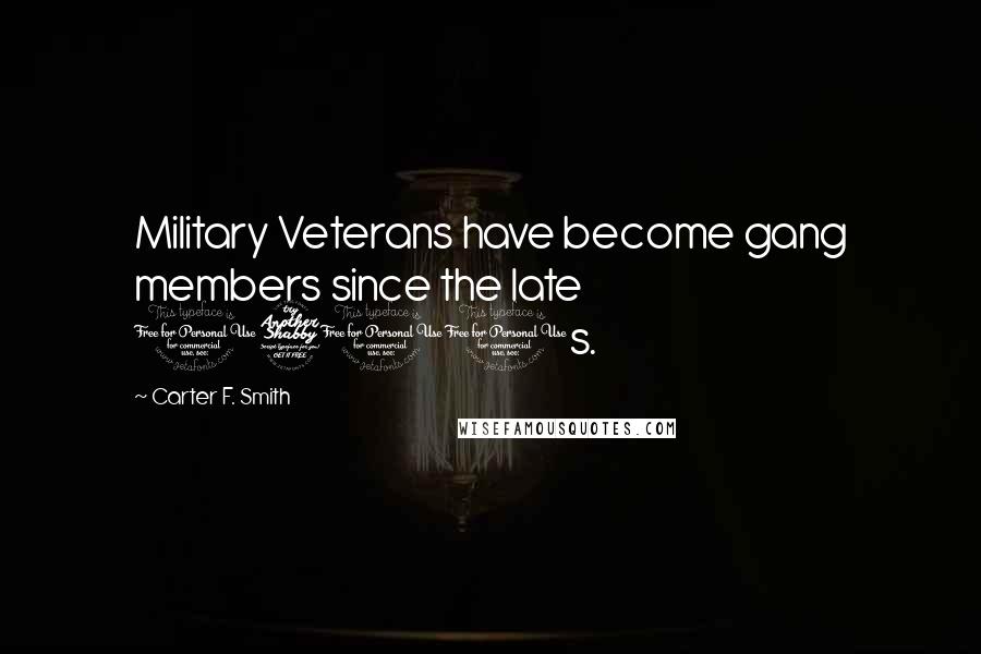 Carter F. Smith Quotes: Military Veterans have become gang members since the late 1700s.