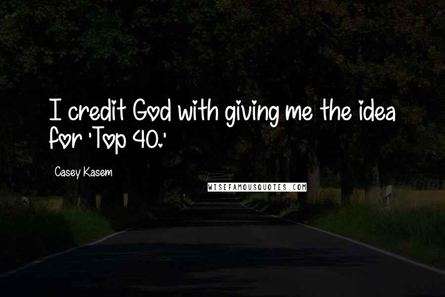 Casey Kasem Quotes: I credit God with giving me the idea for 'Top 40.'