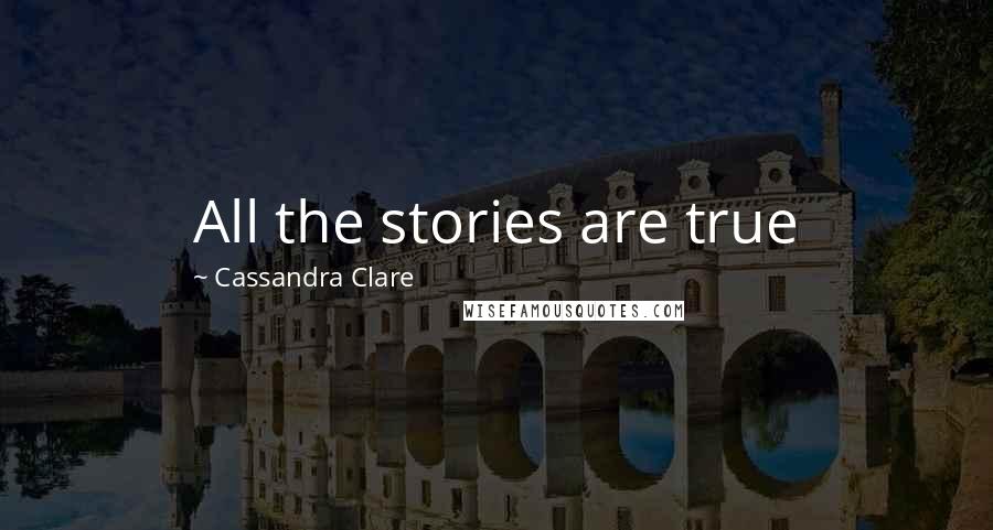 Cassandra Clare Quotes: All the stories are true