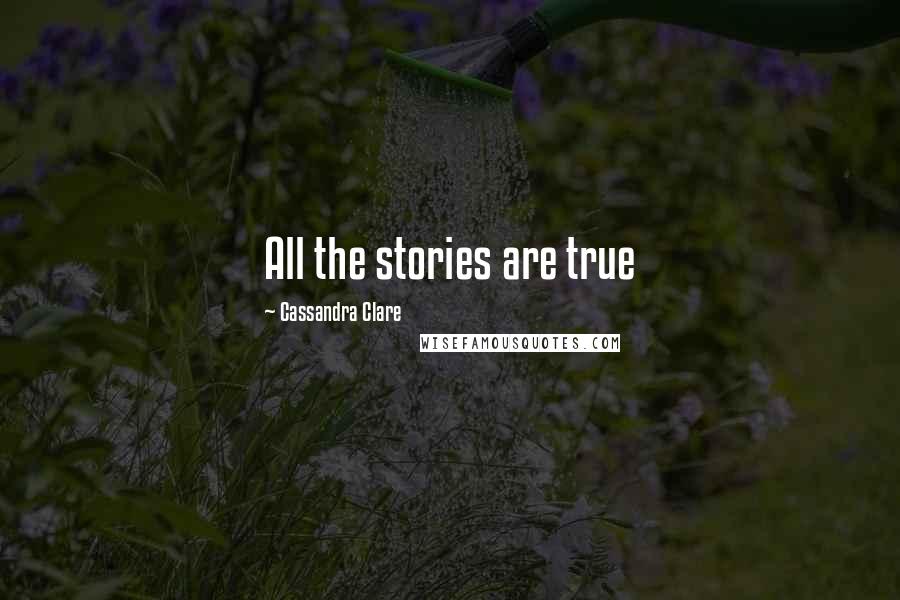 Cassandra Clare Quotes: All the stories are true