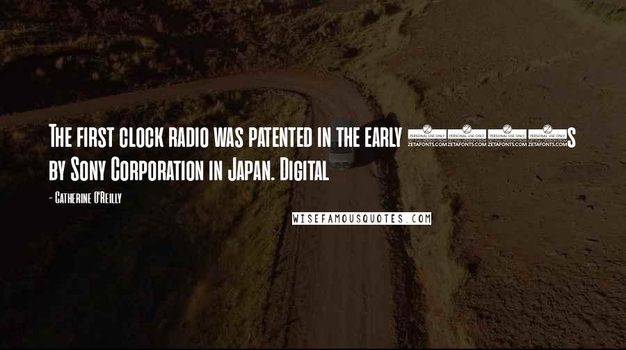 Catherine O'Reilly Quotes: The first clock radio was patented in the early 1970s by Sony Corporation in Japan. Digital