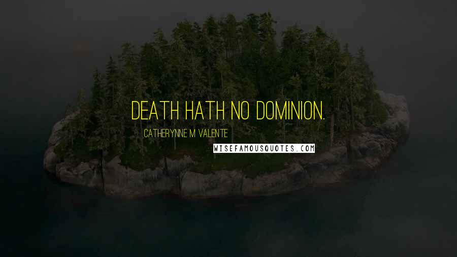 Catherynne M Valente Quotes: Death hath no dominion.