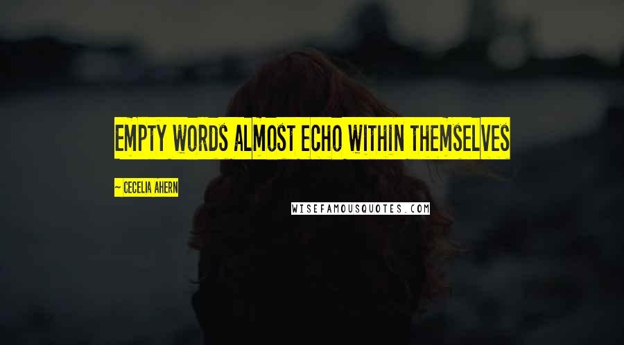 Cecelia Ahern Quotes: Empty words almost echo within themselves