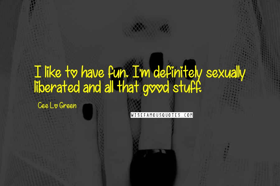 Cee Lo Green Quotes: I like to have fun. I'm definitely sexually liberated and all that good stuff.