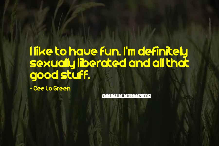 Cee Lo Green Quotes: I like to have fun. I'm definitely sexually liberated and all that good stuff.