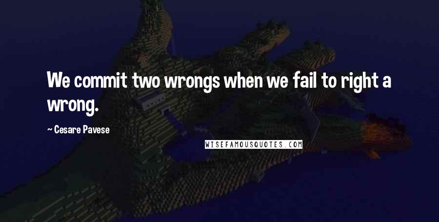 Cesare Pavese Quotes: We commit two wrongs when we fail to right a wrong.