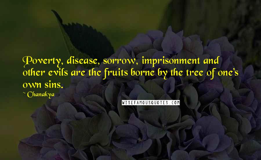 Chanakya Quotes: Poverty, disease, sorrow, imprisonment and other evils are the fruits borne by the tree of one's own sins.