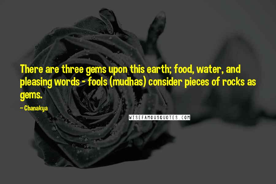 Chanakya Quotes: There are three gems upon this earth; food, water, and pleasing words - fools (mudhas) consider pieces of rocks as gems.