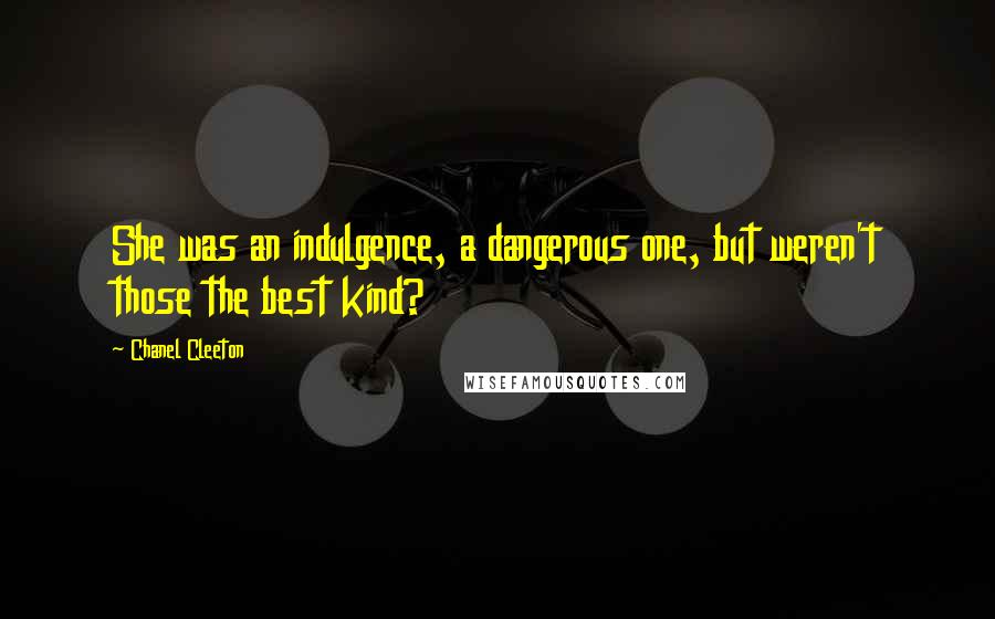 Chanel Cleeton Quotes: She was an indulgence, a dangerous one, but weren't those the best kind?