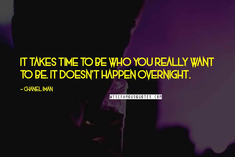 Chanel Iman Quotes: It takes time to be who you really want to be. It doesn't happen overnight.