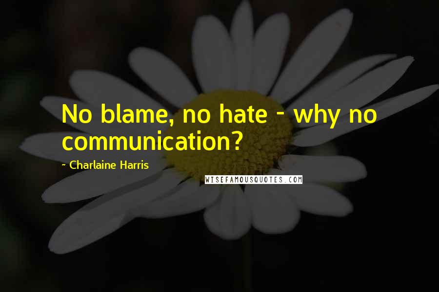 Charlaine Harris Quotes: No blame, no hate - why no communication?