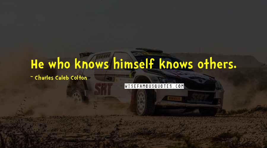 Charles Caleb Colton Quotes: He who knows himself knows others.