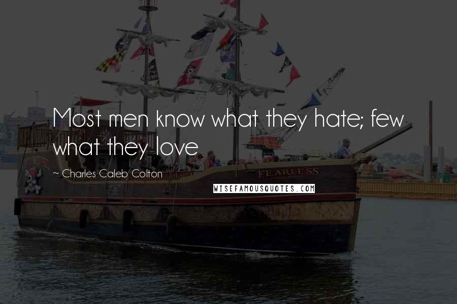 Charles Caleb Colton Quotes: Most men know what they hate; few what they love