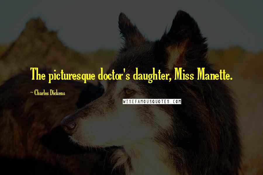 Charles Dickens Quotes: The picturesque doctor's daughter, Miss Manette.