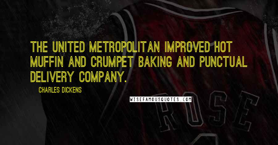 Charles Dickens Quotes: The United Metropolitan Improved Hot Muffin and Crumpet Baking and Punctual Delivery Company.