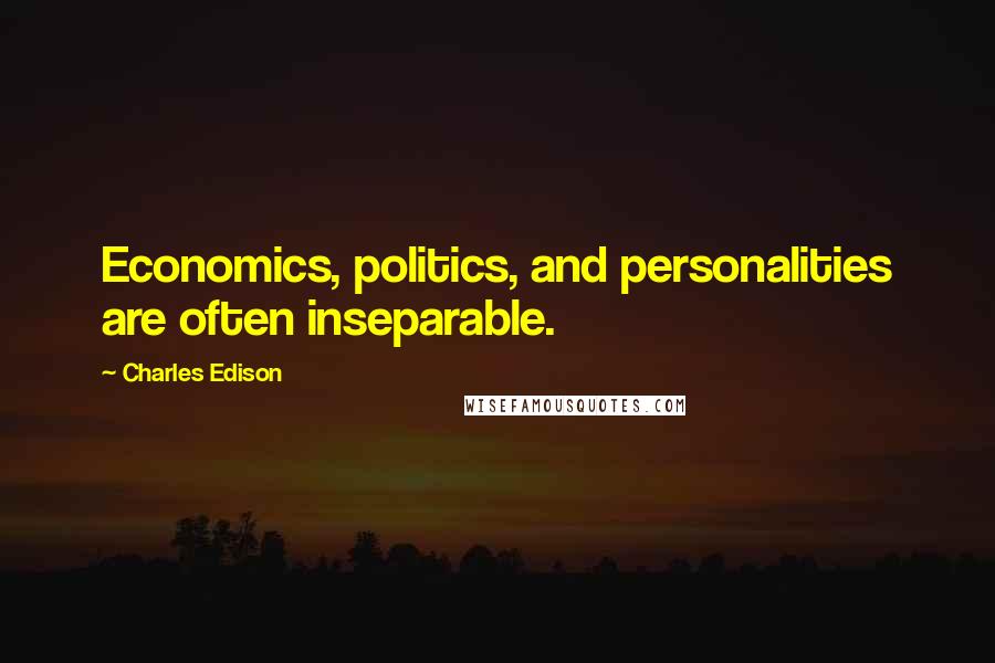 Charles Edison Quotes: Economics, politics, and personalities are often inseparable.