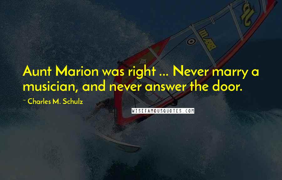 Charles M. Schulz Quotes: Aunt Marion was right ... Never marry a musician, and never answer the door.