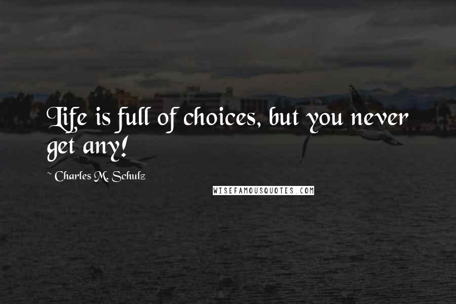 Charles M. Schulz Quotes: Life is full of choices, but you never get any!