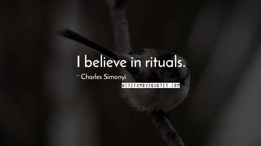 Charles Simonyi Quotes: I believe in rituals.