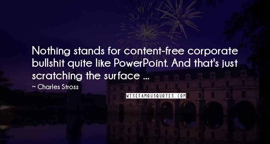 Charles Stross Quotes: Nothing stands for content-free corporate bullshit quite like PowerPoint. And that's just scratching the surface ...