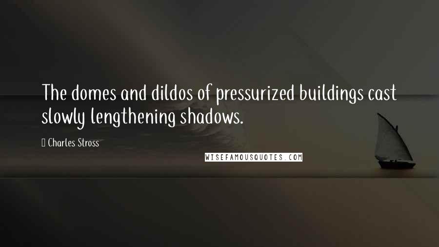 Charles Stross Quotes: The domes and dildos of pressurized buildings cast slowly lengthening shadows.