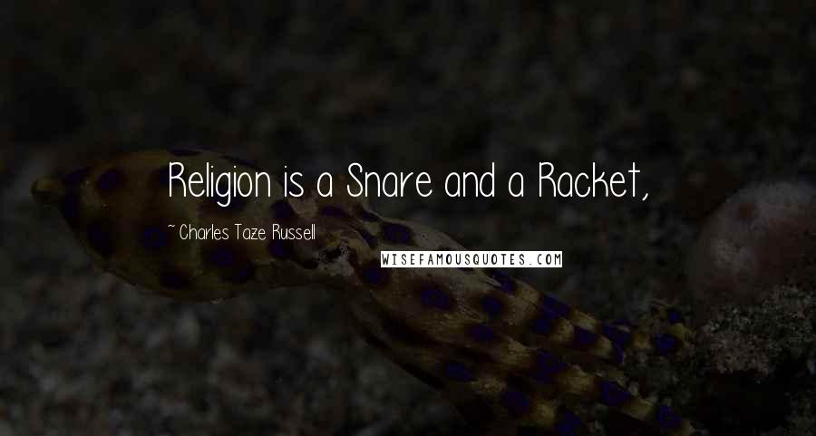 Charles Taze Russell Quotes: Religion is a Snare and a Racket,