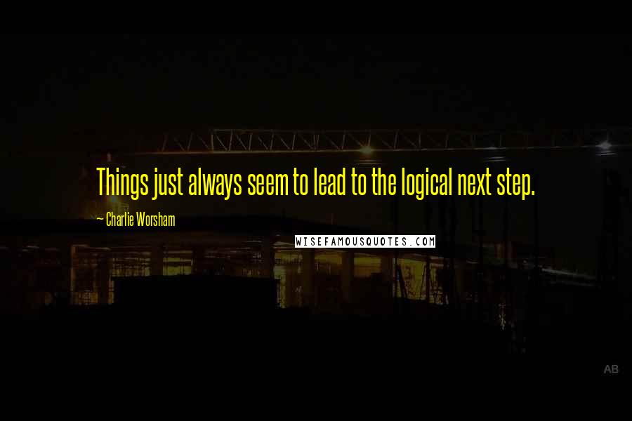 Charlie Worsham Quotes: Things just always seem to lead to the logical next step.