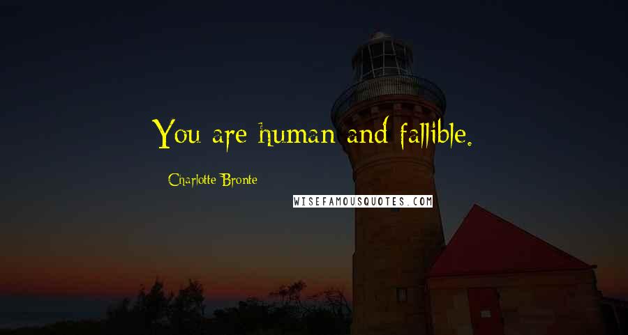 Charlotte Bronte Quotes: You are human and fallible.