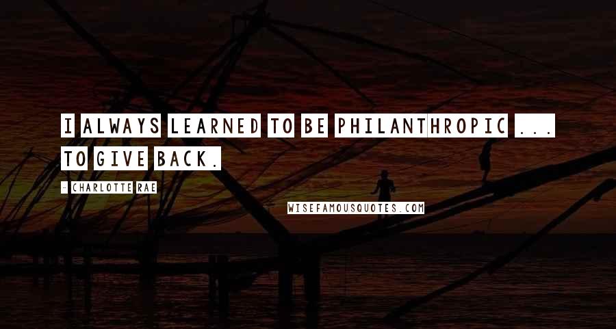 Charlotte Rae Quotes: I always learned to be philanthropic ... to give back.