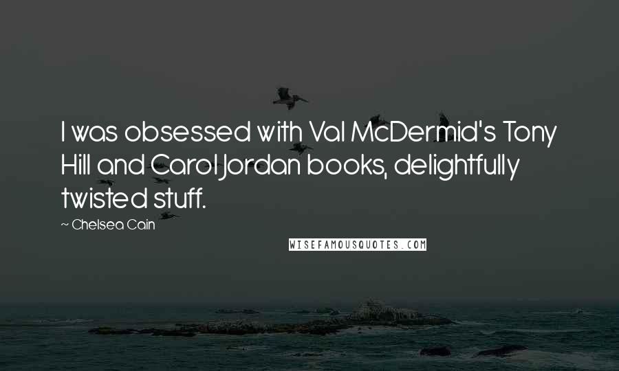 Chelsea Cain Quotes: I was obsessed with Val McDermid&#039;s Tony Hill and Carol  Jordan books, delightfully twisted stuff. ...