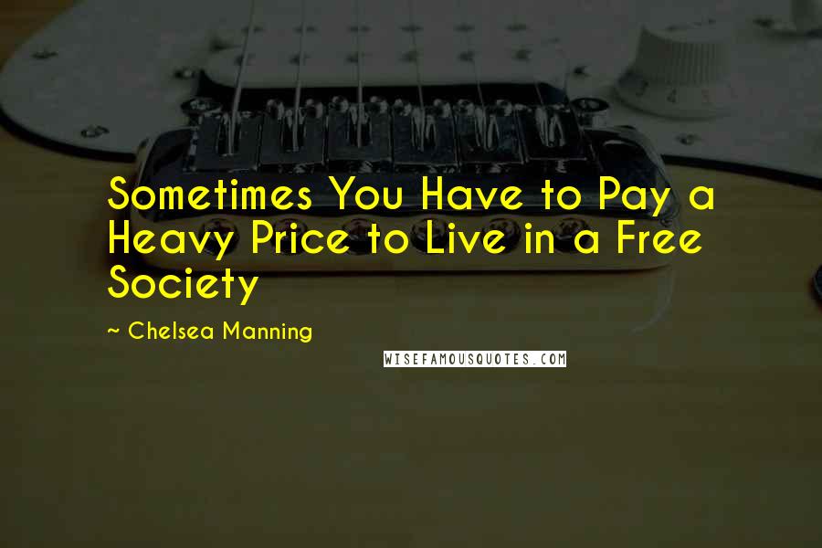 Chelsea Manning Quotes: Sometimes You Have to Pay a Heavy Price to Live in a Free Society