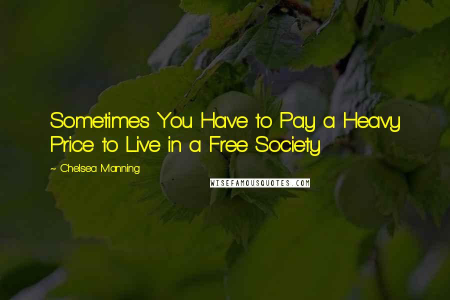 Chelsea Manning Quotes: Sometimes You Have to Pay a Heavy Price to Live in a Free Society