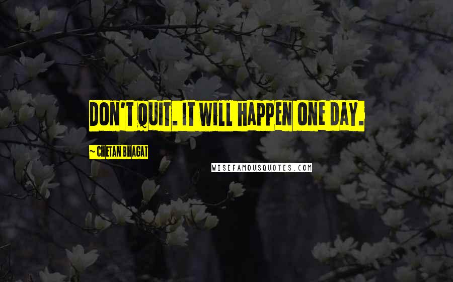 Chetan Bhagat Quotes: Don't quit. It will happen one day.