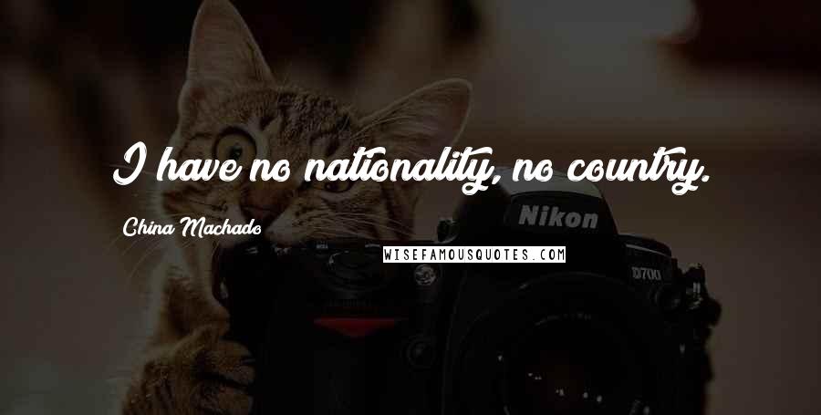 China Machado Quotes: I have no nationality, no country.