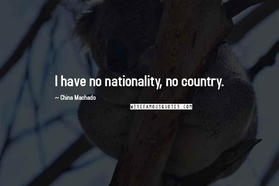 China Machado Quotes: I have no nationality, no country.