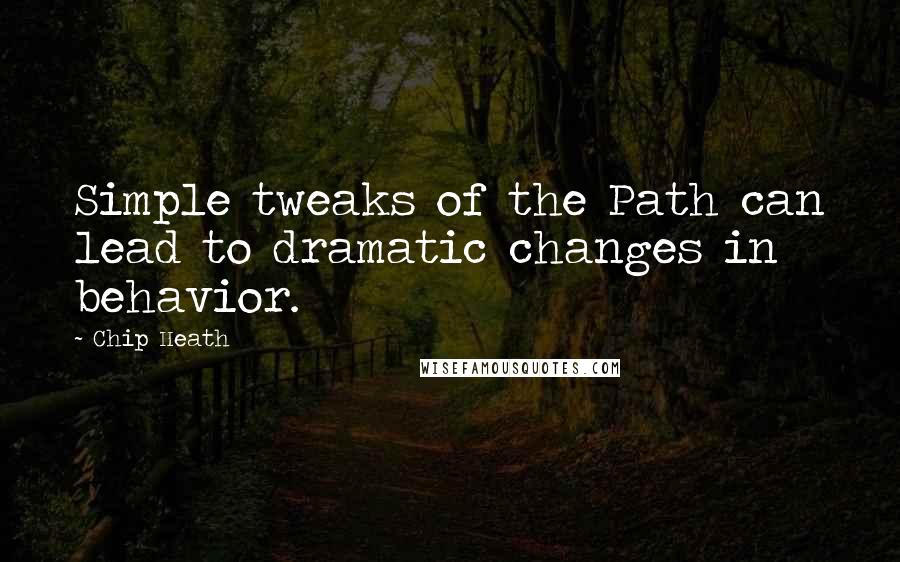 Chip Heath Quotes: Simple tweaks of the Path can lead to dramatic changes in behavior.