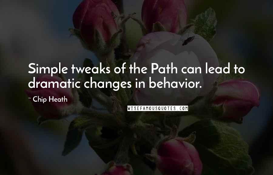 Chip Heath Quotes: Simple tweaks of the Path can lead to dramatic changes in behavior.