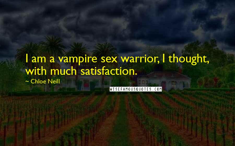 Chloe Neill Quotes: I am a vampire sex warrior, I thought, with much satisfaction.