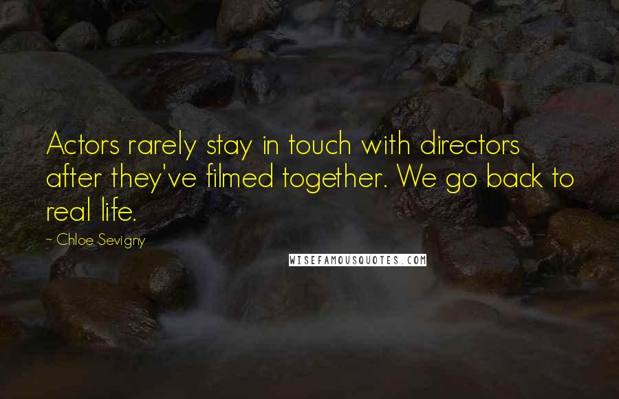 Chloe Sevigny Quotes: Actors rarely stay in touch with directors after they've filmed together. We go back to real life.