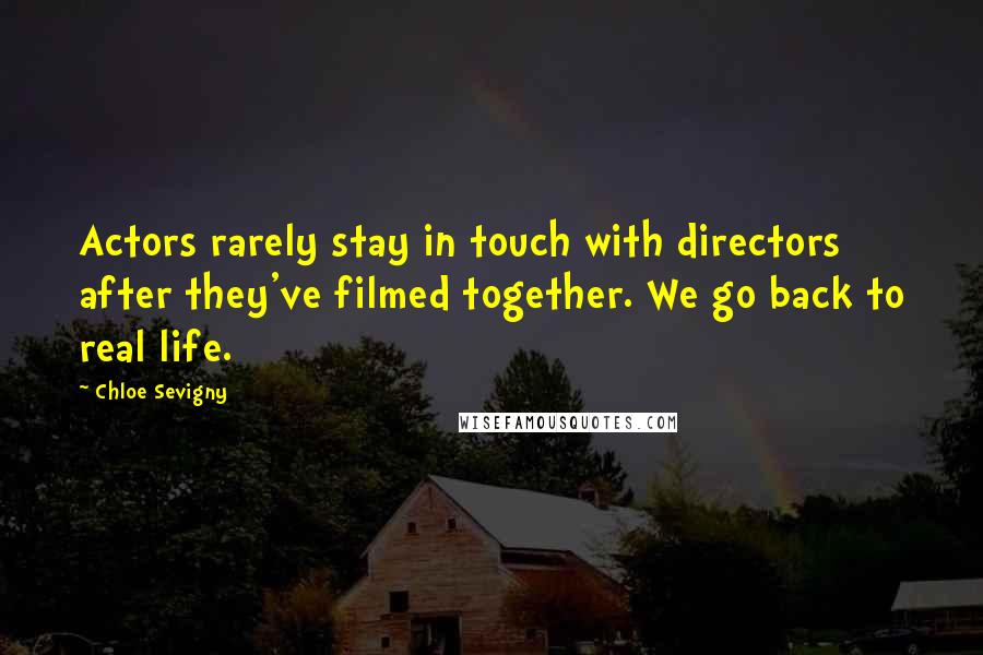 Chloe Sevigny Quotes: Actors rarely stay in touch with directors after they've filmed together. We go back to real life.