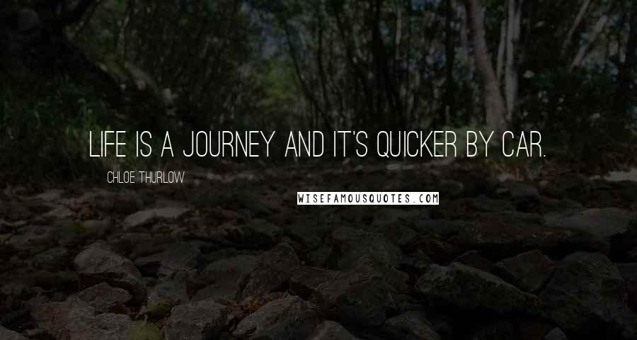 Chloe Thurlow Quotes: Life is a journey and it's quicker by car.