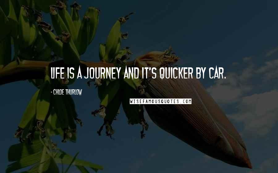 Chloe Thurlow Quotes: Life is a journey and it's quicker by car.