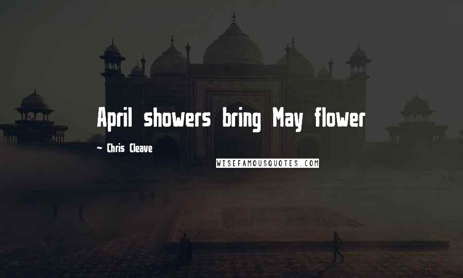 Chris Cleave Quotes: April showers bring May flower