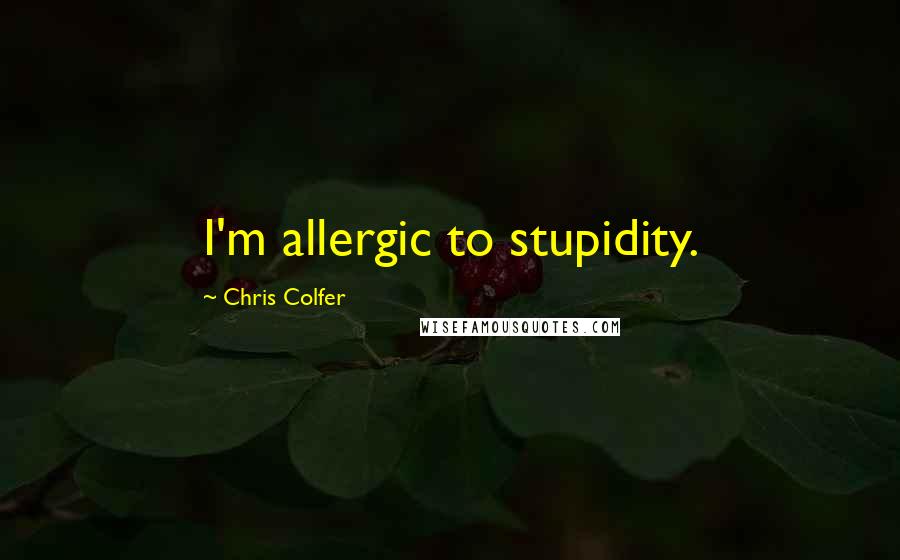 Chris Colfer Quotes: I'm allergic to stupidity.