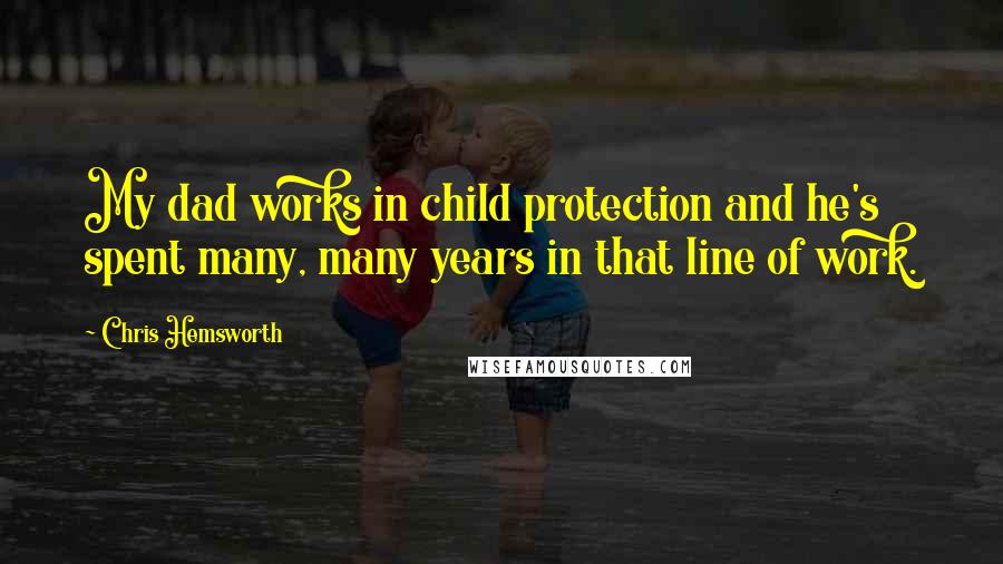 Chris Hemsworth Quotes: My dad works in child protection and he's spent many, many years in that line of work.