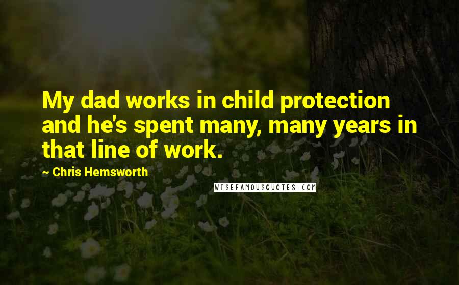 Chris Hemsworth Quotes: My dad works in child protection and he's spent many, many years in that line of work.